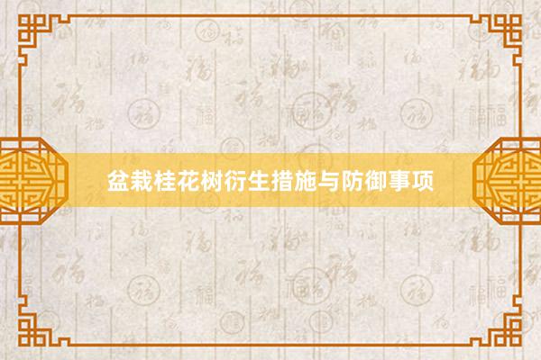 盆栽桂花树衍生措施与防御事项